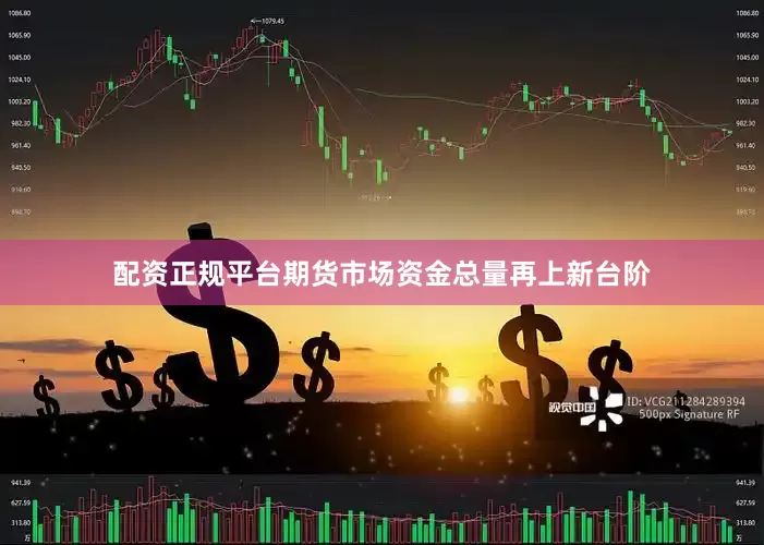 配资正规平台期货市场资金总量再上新台阶